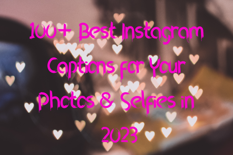 100 Best Instagram Captions For Your Photos Selfies In 2023 768x512 