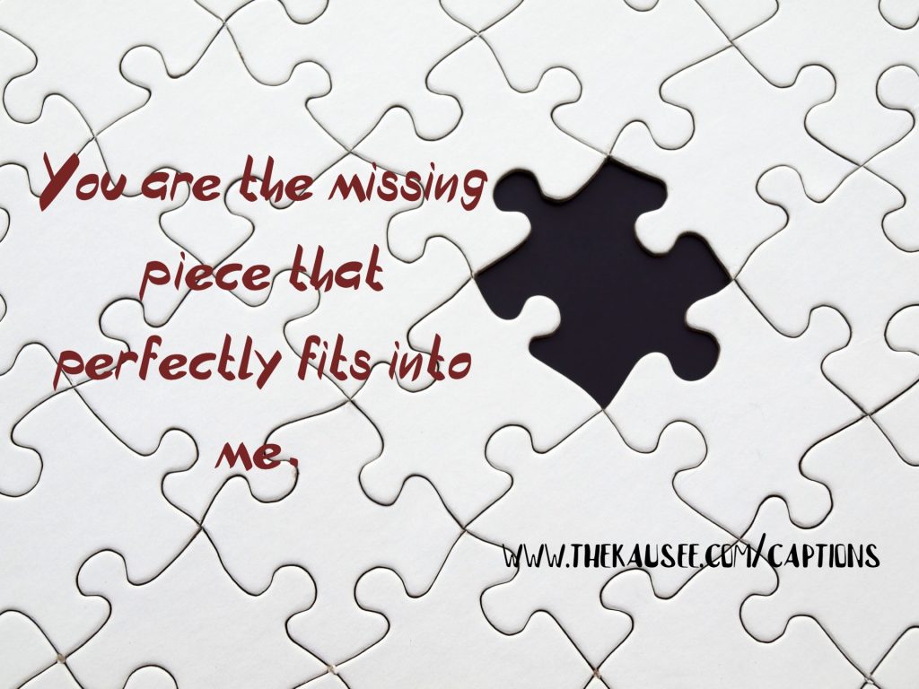 You are the missing piece that perfectly fits into me instagram captions